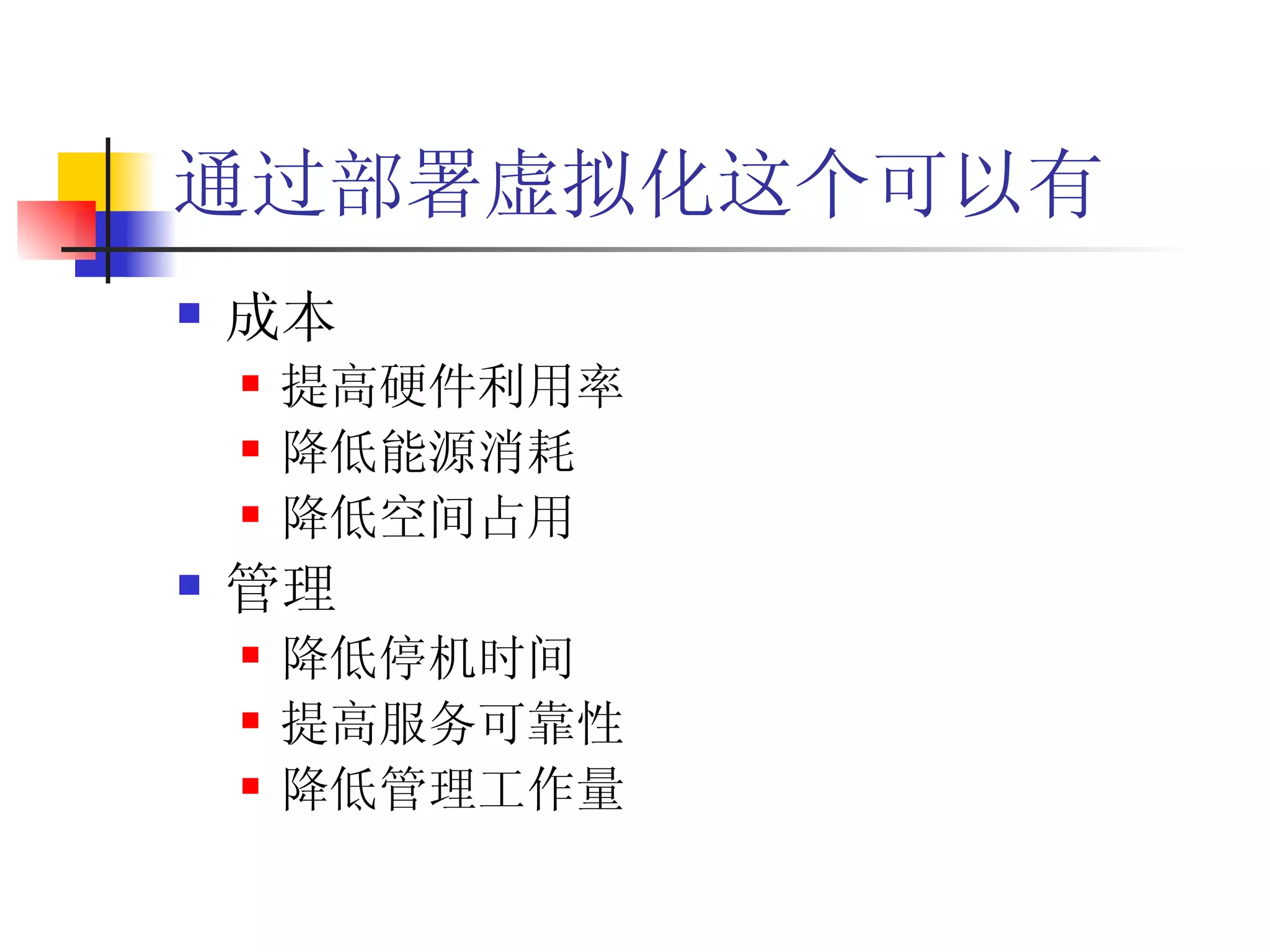 通过部署虚拟化这个可以有
   成本
       提高硬件利用率
       降低能源消耗
       降低空间占用
   管理
       降低停机时间
       提高服务可靠性
       降低管理工作量
 