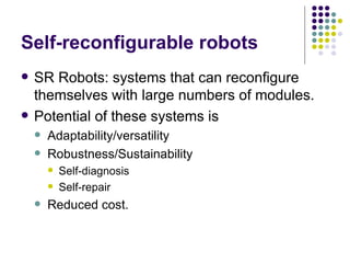 Self-reconfigurable robots ,[object Object],[object Object],[object Object],[object Object],[object Object],[object Object],[object Object]