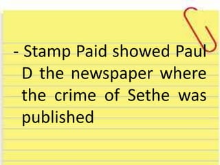 - Stamp Paid showed Paul
D the newspaper where
the crime of Sethe was
published
 