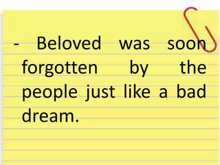 - Beloved was soon
forgotten by the
people just like a bad
dream.
 
