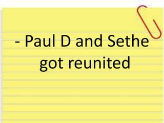 - Paul D and Sethe
got reunited
 