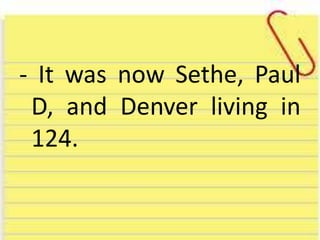 - It was now Sethe, Paul
D, and Denver living in
124.
 