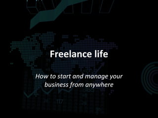 Freelance life
How to start and manage your
business from anywhere
 
