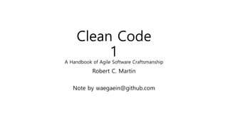 Clean Code
1
A Handbook of Agile Software Craftsmanship
Robert C. Martin
Note by waegaein@github.com
