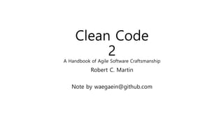 Clean Code
2
A Handbook of Agile Software Craftsmanship
Robert C. Martin
Note by waegaein@github.com
 