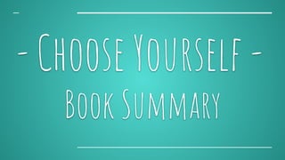 -Choose Yourself -
Book Summary
 