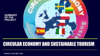 LIPNICK 16-20 MAY 2022
SUMMARY
OF THE
PROJECT
CIRCULAR ECONOMY AND SUSTAINABLE TOURISM
 