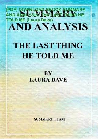 [PDF] DOWNLOAD EBOOK SUMMARY
AND ANALYSIS: THE LAST THING HE
TOLD ME (Laura Dave)
 
