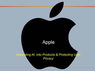 Apple
Integrating AI into Products & Protecting User
Privacy
 