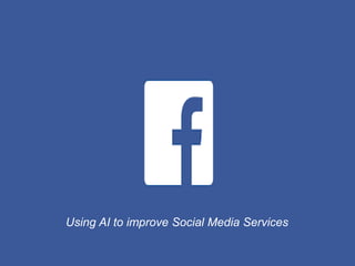 Using AI to improve Social Media Services
 