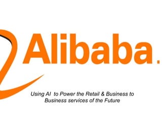 Using AI to Power the Retail & Business to
Business services of the Future
 