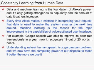 Data and machine learning is the foundation of Alexa’s power,
and it’s only getting stronger as its popularity and the a...