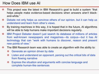  This project was the latest in IBM Research’s goal to build a system “that
helps people make evidence-based decisions wh...