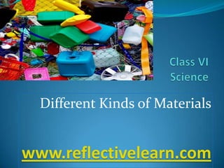 Different Kinds of Materials
www.reflectivelearn.com
 