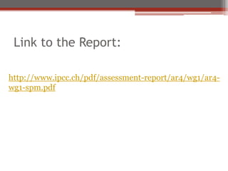Link to the Report:
http://www.ipcc.ch/pdf/assessment-report/ar4/wg1/ar4-
wg1-spm.pdf
 