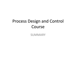 Process Design and Control
Course
SUMMARY
 