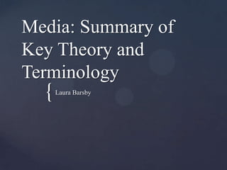 Media: Summary of
Key Theory and
Terminology
  {   Laura Barsby
 