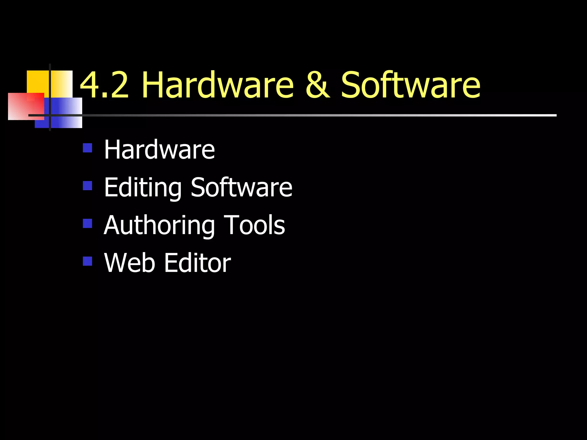 4.2 Hardware & Software Hardware Editing Software Authoring Tools Web Editor 