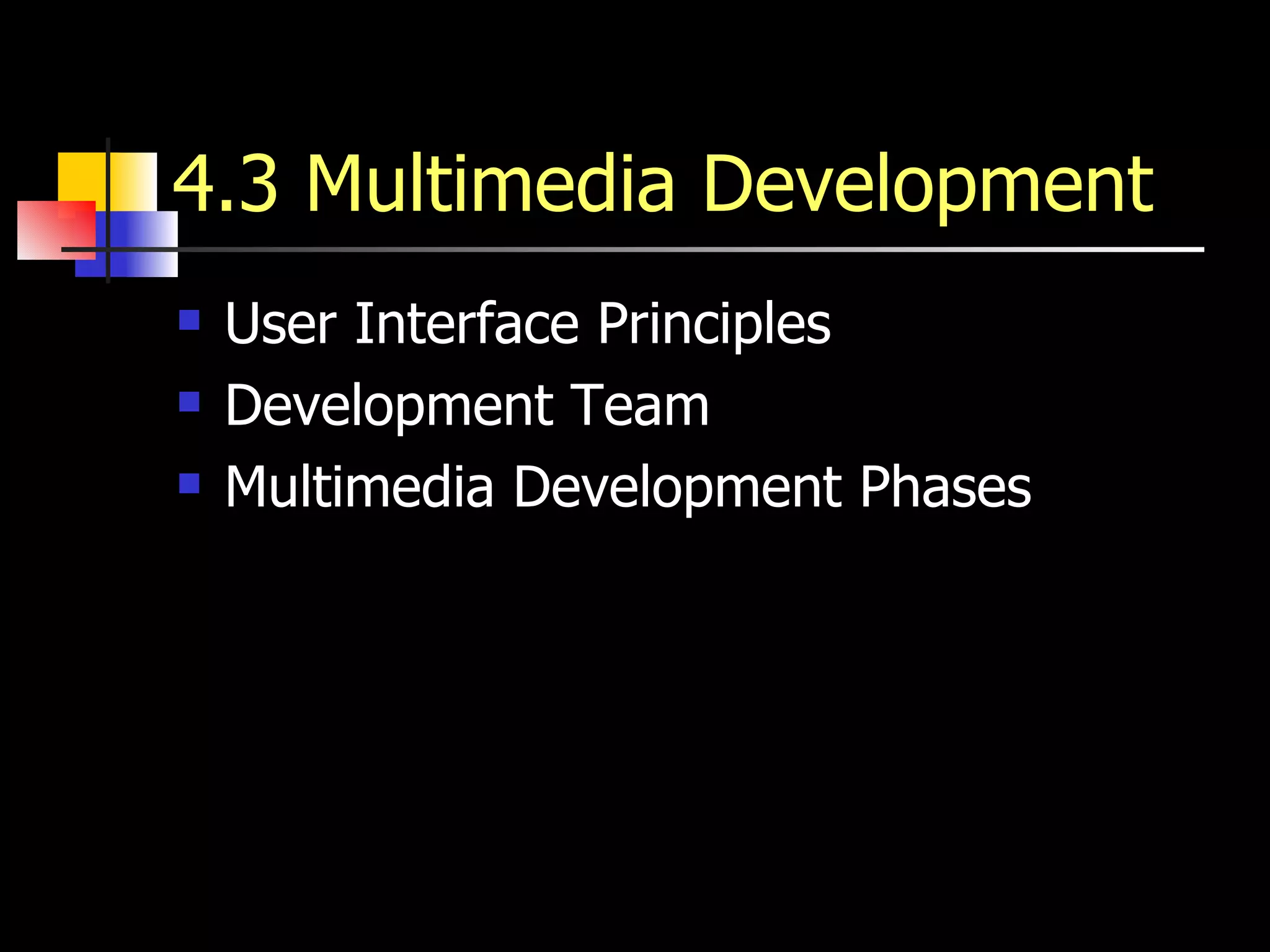 4.3 Multimedia Development User Interface Principles Development Team Multimedia Development Phases 