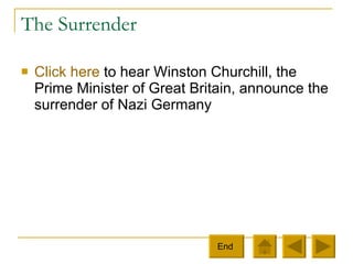 The Surrender Click here  to hear Winston Churchill, the Prime Minister of Great Britain, announce the surrender of Nazi Germany End  