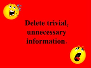 Delete trivial, unnecessary information. 
