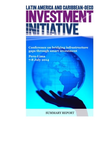 SUMMARY REPORT 
Conference on bridging infrastructure gaps through smart investment 
Peru-Lima 7-8 July 2014  