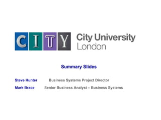 Steve Hunter   Business Systems Project Director Mark Brace  Senior Business Analyst – Business Systems Summary Slides 