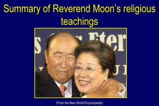Summary of Reverend Moon’s religious teachings (From the New World Encyclopedia) 