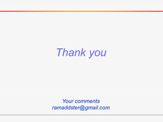 Thank you
Your comments
ramaddster@gmail.com
 