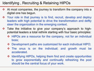 Identifying , Recruiting & Retaining HIPOs
 At most companies, the journey to transform the company into a
digital one ha...