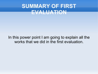 SUMMARY OF FIRST EVALUATION In this power point I am going to explain all the works that we did in the first evaluation. 