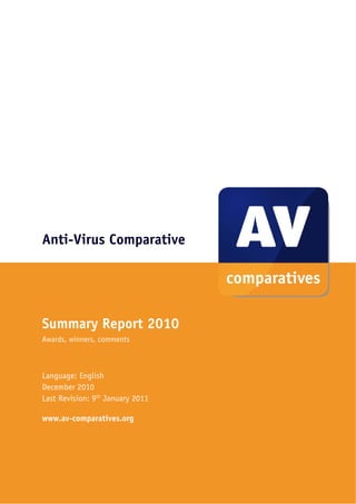 Anti-Virus Comparative




Summary Report 2010
Awards, winners, comments



Language: English
December 2010
Last Revision: 9th January 2011

www.av-comparatives.org




                                  -1-
 