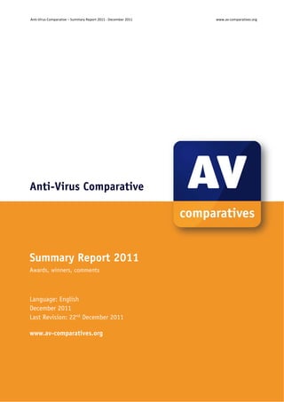 Anti‐Virus Comparative – Summary Report 2011 ‐ December 2011             www.av‐comparatives.org 




Anti-Virus Comparative




Summary Report 2011
Awards, winners, comments



Language: English
December 2011
Last Revision: 22nd December 2011

www.av-comparatives.org




                                                                ‐ 1 ‐ 
 