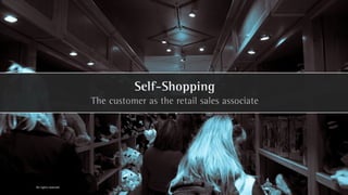 Self-Shopping
                      The customer as the retail sales associate




All rights reserved
 