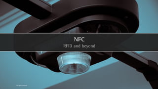 NFC
                      RFID and beyond




All rights reserved
 