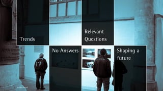 Relevant
    Trends                         Questions

                      No Answers               Shaping a
                                               future




All rights reserved
 