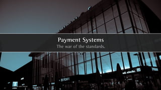 Payment Systems
                      The war of the standards.




All rights reserved
 