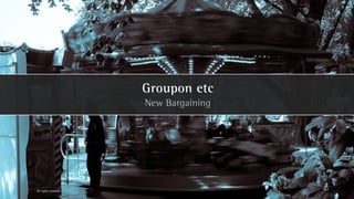 Groupon etc
                      New Bargaining




All rights reserved
 