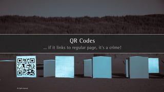 QR Codes
                      ... if it links to regular page, it’s a crime!




All rights reserved
 