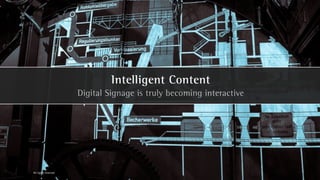 Intelligent Content
                      Digital Signage is truly becoming interactive




All rights reserved
 