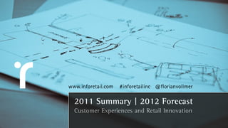 www.inforetail.com   #inforetailinc @florianvollmer

  2011 Summary | 2012 Forecast
  Customer Experiences and Retail Innovation
 