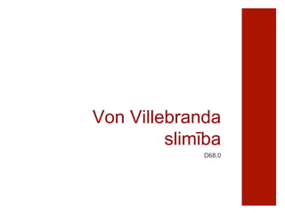 Von Villebranda 
slimība 
D68.0 
 