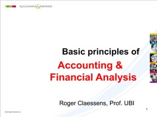 1
Basic principles of
Accounting &
Financial Analysis
Roger Claessens, Prof. UBI
 
