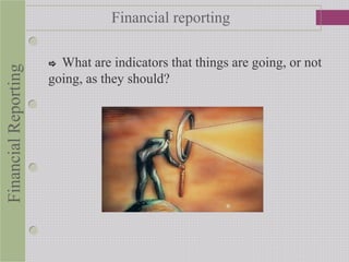  What are indicators that things are going, or not
going, as they should?
FinancialReporting Financial reporting
 