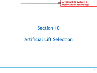 1
Artificial Lift Systems &
Optimization Technology
Section 10
Artificial Lift Selection
 