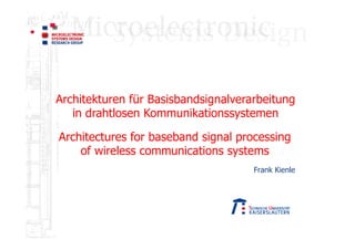 Frank Kienle
§  TexPoint fonts used in EMF.
Architekturen für Basisbandsignalverarbeitung
in drahtlosen Kommunikationssystemen
Architectures for baseband signal processing
of wireless communications systems
 