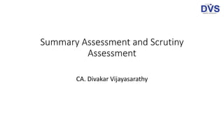 Summary Assessment and Scrutiny
Assessment
CA. Divakar Vijayasarathy
 