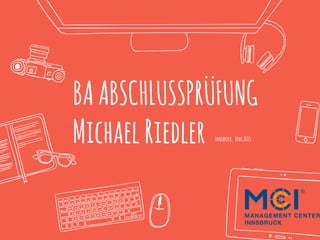 BAABSCHLUSSPRÜFUNG
MichaelRiedler Innsbruck, Juni2015
 