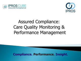Compliance. Performance. Insight.
Assured Compliance:
Care Quality Monitoring &
Performance Management
 