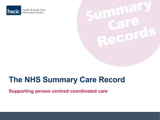 The NHS Summary Care Record
Supporting person centred coordinated care
 